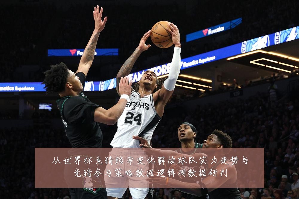 从世界杯竞猜赔率变化解读球队实力走势与竞猜参与策略数据逻辑洞数据研判