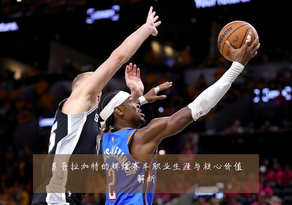 基普拉加特的辉煌赛车职业生涯与核心价值解析